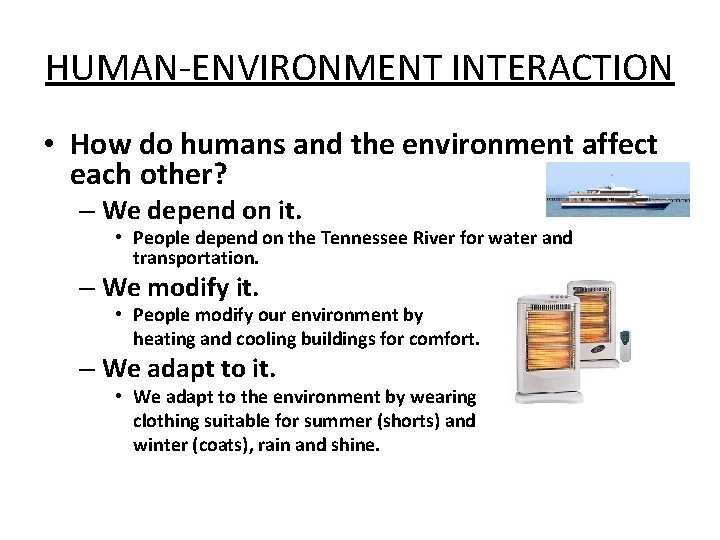 HUMAN-ENVIRONMENT INTERACTION • How do humans and the environment affect each other? – We