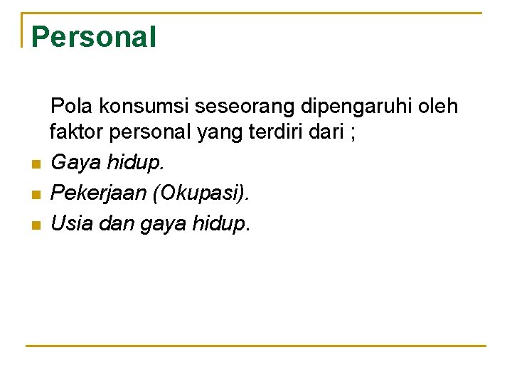 Personal n n n Pola konsumsi seseorang dipengaruhi oleh faktor personal yang terdiri dari