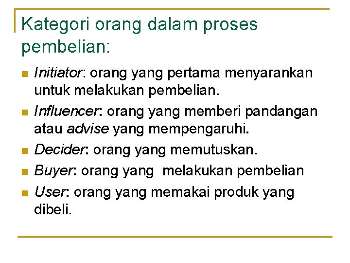 Kategori orang dalam proses pembelian: n n n Initiator: orang yang pertama menyarankan untuk