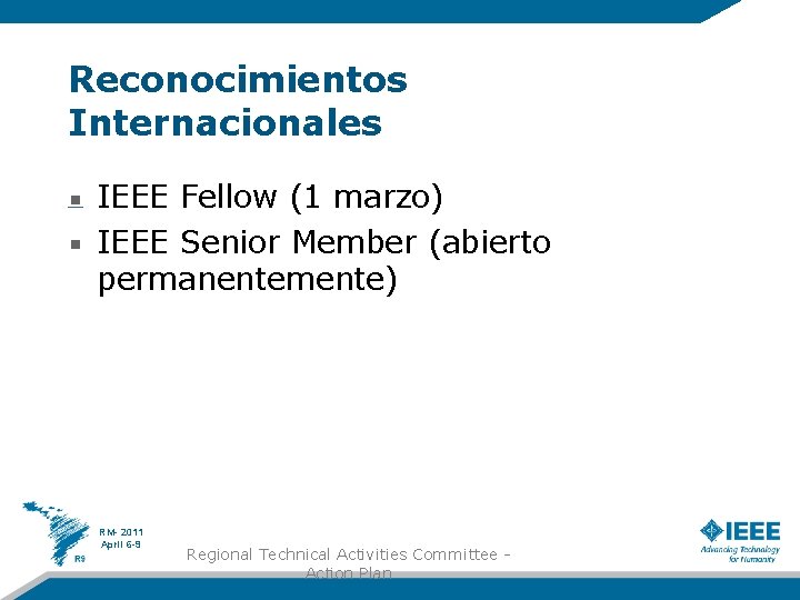 Reconocimientos Internacionales IEEE Fellow (1 marzo) IEEE Senior Member (abierto permanentemente) RM- 2011 April