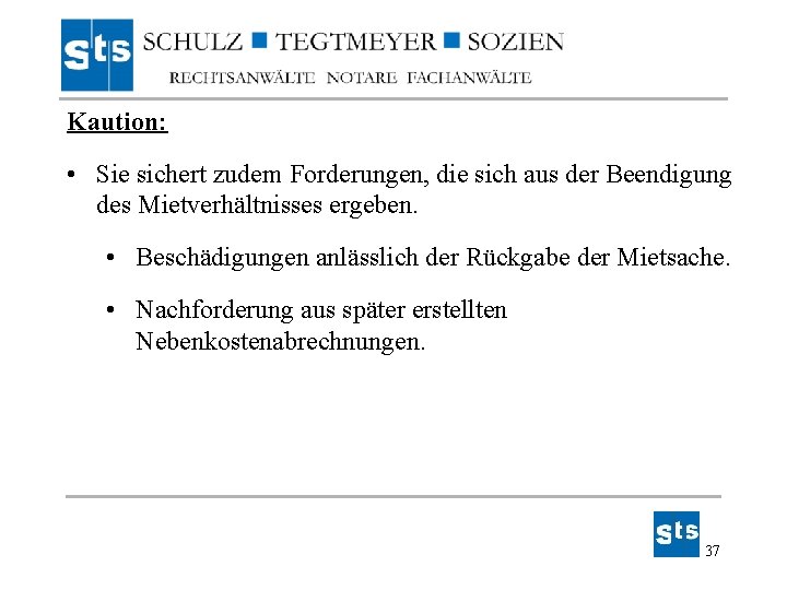 Kaution: • Sie sichert zudem Forderungen, die sich aus der Beendigung des Mietverhältnisses ergeben. Kaution: • Sie sichert zudem Forderungen, die sich aus der Beendigung des Mietverhältnisses ergeben.