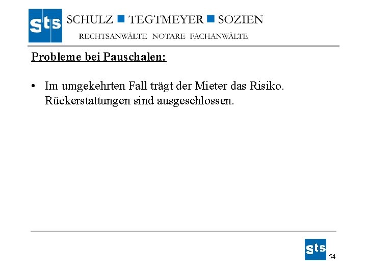 Probleme bei Pauschalen: • Im umgekehrten Fall trägt der Mieter das Risiko. Rückerstattungen sind Probleme bei Pauschalen: • Im umgekehrten Fall trägt der Mieter das Risiko. Rückerstattungen sind