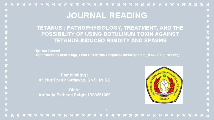 JOURNAL READING TETANUS : PATHOPHYSIOLOGY, TREATMENT, AND THE POSSIBILITY OF USING BOTULINUM TOXIN AGAINST