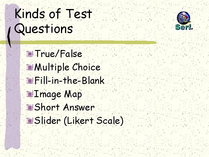 Kinds of Test Questions True/False Multiple Choice Fill-in-the-Blank Image Map Short Answer Slider (Likert