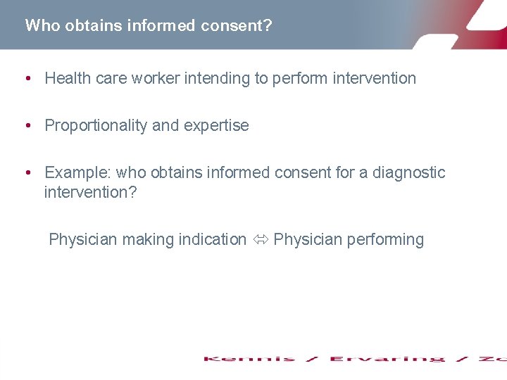 Who obtains informed consent? • Health care worker intending to perform intervention • Proportionality