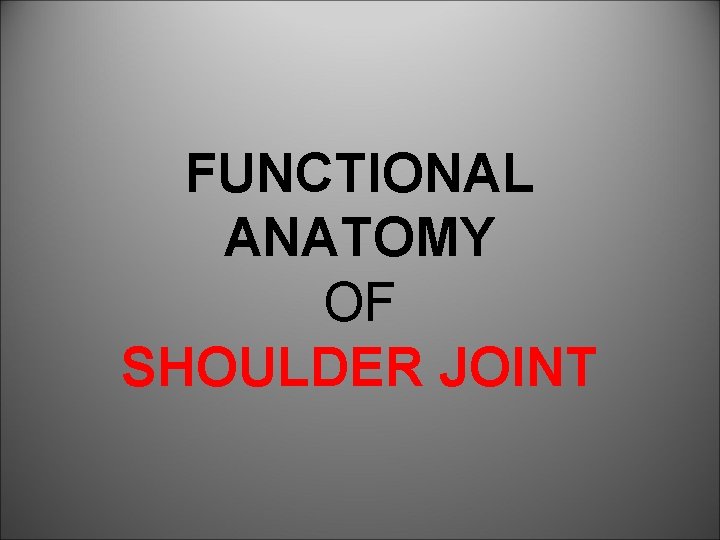 FUNCTIONAL ANATOMY OF SHOULDER JOINT 