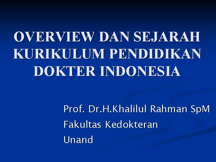 OVERVIEW DAN SEJARAH KURIKULUM PENDIDIKAN DOKTER INDONESIA Prof. Dr. H. Khalilul Rahman Sp. M