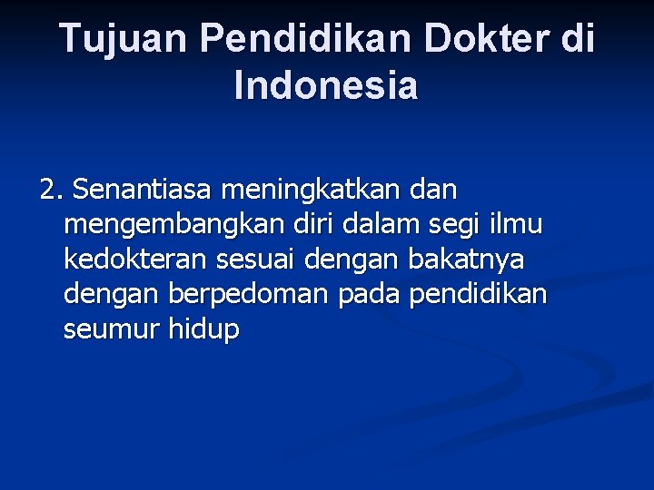 Tujuan Pendidikan Dokter di Indonesia 2. Senantiasa meningkatkan dan mengembangkan diri dalam segi ilmu