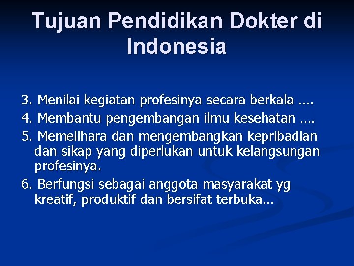Tujuan Pendidikan Dokter di Indonesia 3. Menilai kegiatan profesinya secara berkala …. 4. Membantu
