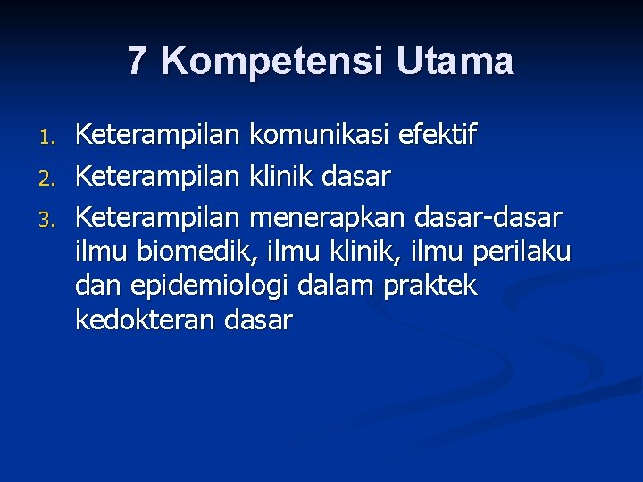 7 Kompetensi Utama 1. 2. 3. Keterampilan komunikasi efektif Keterampilan klinik dasar Keterampilan menerapkan