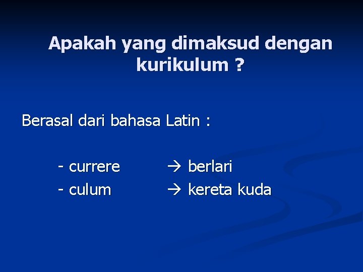 Apakah yang dimaksud dengan kurikulum ? Berasal dari bahasa Latin : - currere -