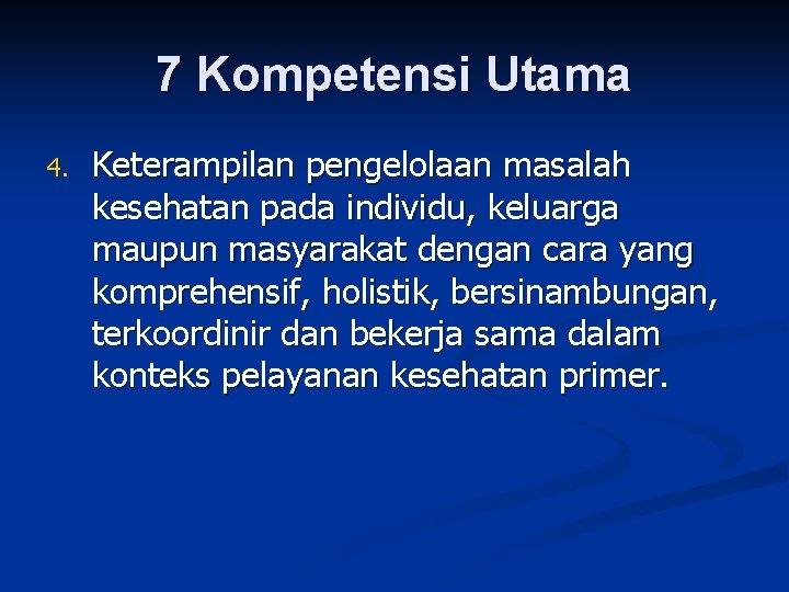 7 Kompetensi Utama 4. Keterampilan pengelolaan masalah kesehatan pada individu, keluarga maupun masyarakat dengan