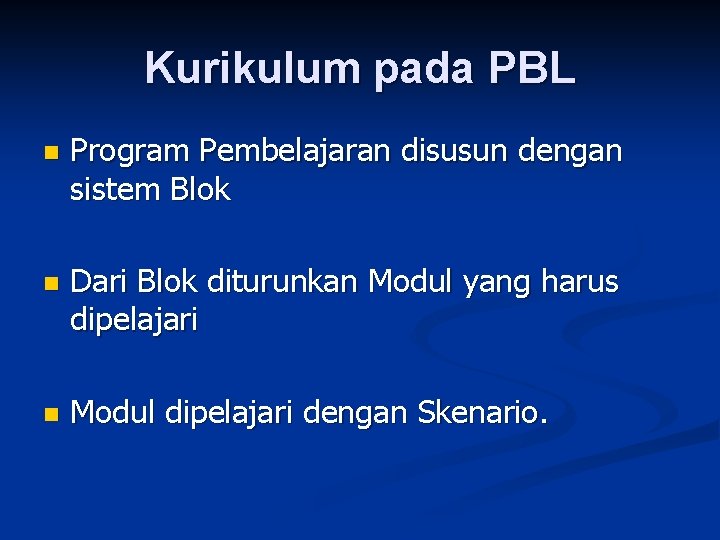 Kurikulum pada PBL n Program Pembelajaran disusun dengan sistem Blok n Dari Blok diturunkan