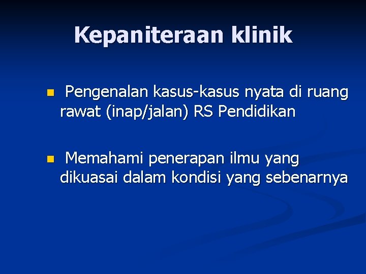 Kepaniteraan klinik n Pengenalan kasus-kasus nyata di ruang rawat (inap/jalan) RS Pendidikan n Memahami