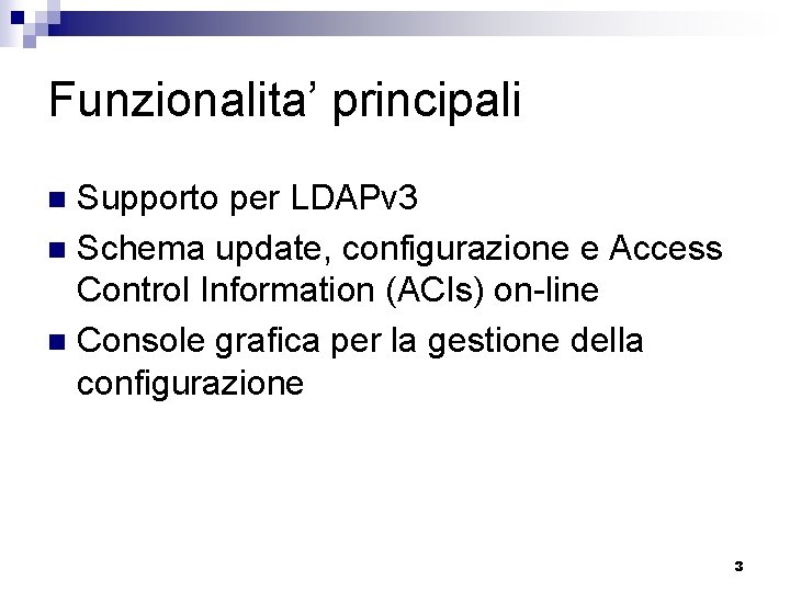 Funzionalita’ principali Supporto per LDAPv 3 n Schema update, configurazione e Access Control Information