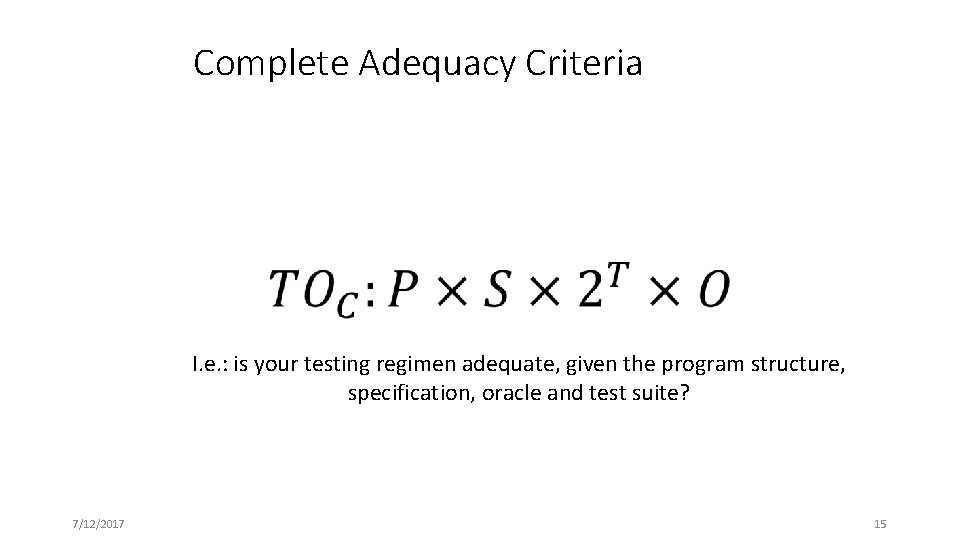 Complete Adequacy Criteria I. e. : is your testing regimen adequate, given the program