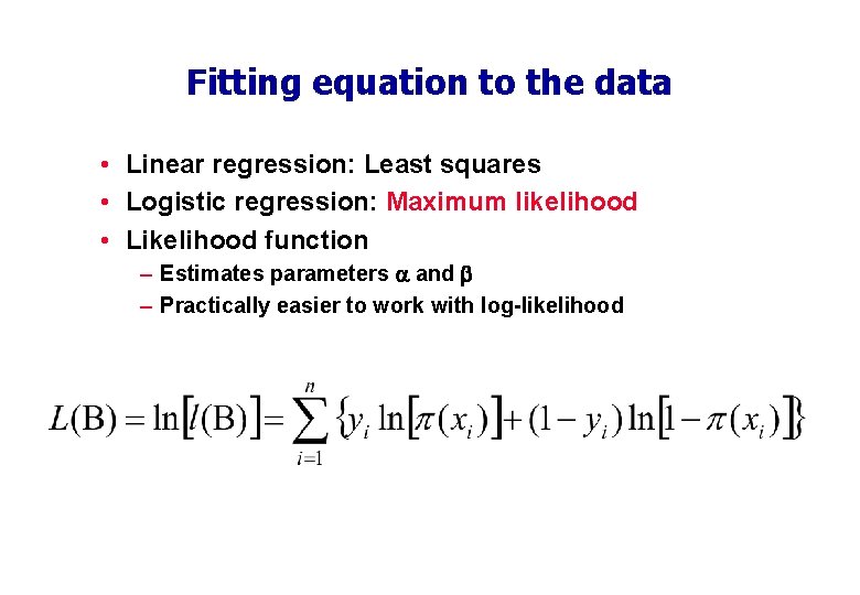 Fitting equation to the data • Linear regression: Least squares • Logistic regression: Maximum
