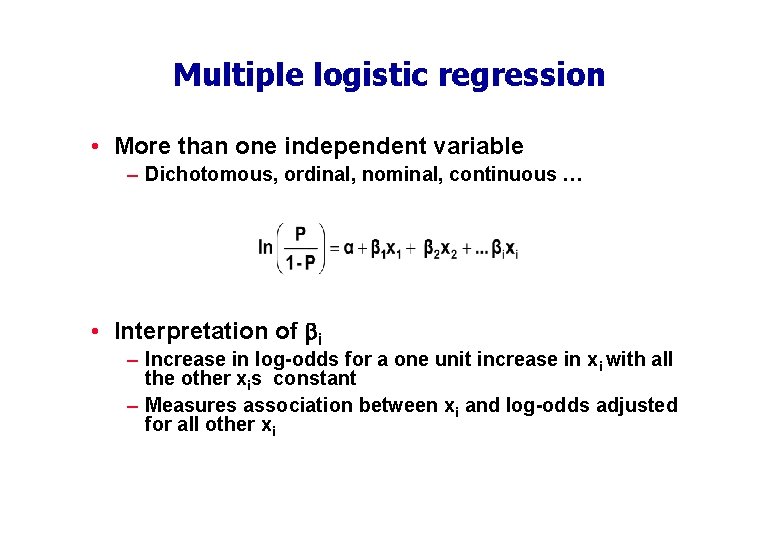 Multiple logistic regression • More than one independent variable – Dichotomous, ordinal, nominal, continuous