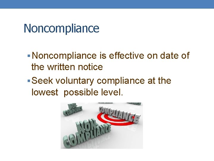 Noncompliance § Noncompliance is effective on date of the written notice § Seek voluntary