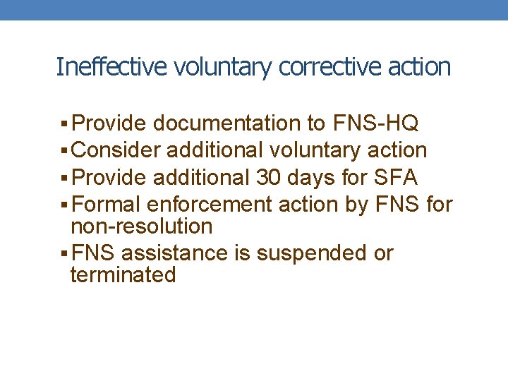 Ineffective voluntary corrective action § Provide documentation to FNS-HQ § Consider additional voluntary action