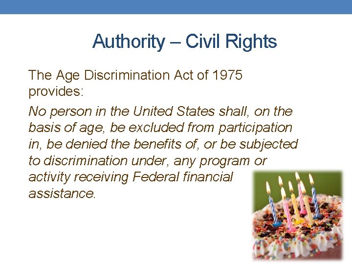 Authority – Civil Rights The Age Discrimination Act of 1975 provides: No person in