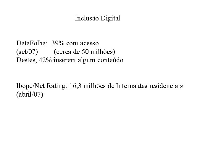 Inclusão Digital Data. Folha: 39% com acesso (set/07) (cerca de 50 milhões) Destes, 42%