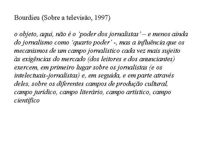 Bourdieu (Sobre a televisão, 1997) o objeto, aqui, não é o ‘poder dos jornalistas’