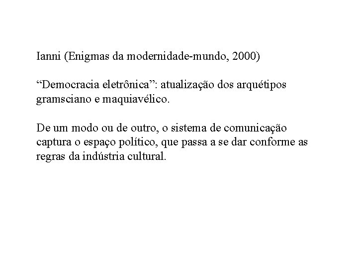 Ianni (Enigmas da modernidade-mundo, 2000) “Democracia eletrônica”: atualização dos arquétipos gramsciano e maquiavélico. De