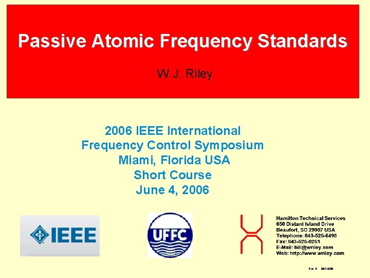 Passive Atomic Frequency Standards W. J. Riley 2006 IEEE International Frequency Control Symposium Miami, Passive Atomic Frequency Standards W. J. Riley 2006 IEEE International Frequency Control Symposium Miami,