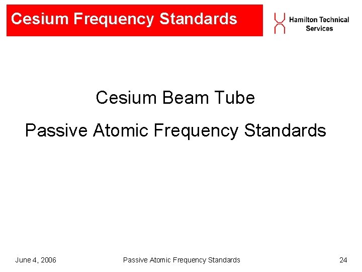 Cesium Frequency Standards Cesium Beam Tube Passive Atomic Frequency Standards June 4, 2006 Passive Cesium Frequency Standards Cesium Beam Tube Passive Atomic Frequency Standards June 4, 2006 Passive