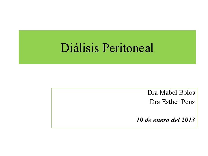 Diálisis Peritoneal Dra Mabel Bolós Dra Esther Ponz 10 de enero del 2013 