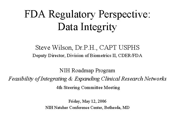 FDA Regulatory Perspective: Data Integrity Steve Wilson, Dr. P. H. , CAPT USPHS Deputy