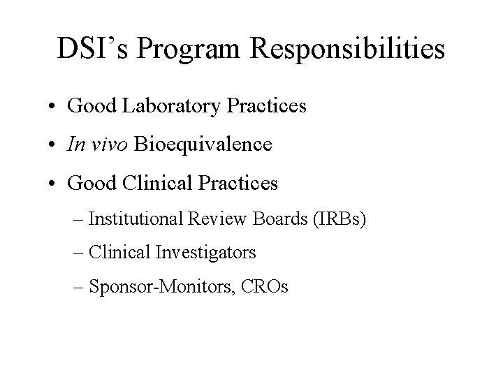 DSI’s Program Responsibilities • Good Laboratory Practices • In vivo Bioequivalence • Good Clinical