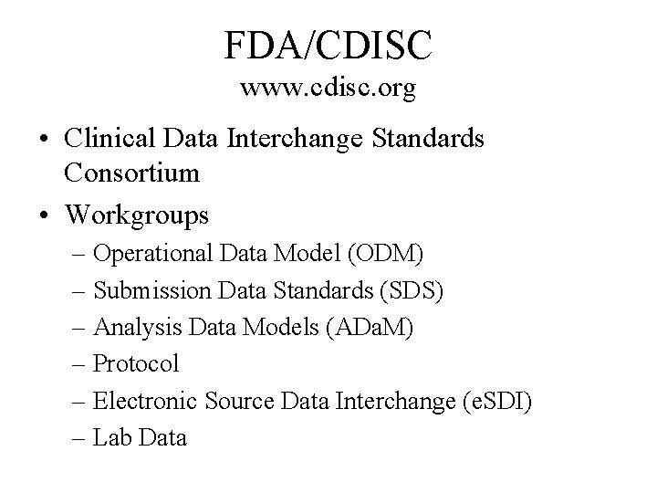 FDA/CDISC www. cdisc. org • Clinical Data Interchange Standards Consortium • Workgroups – Operational