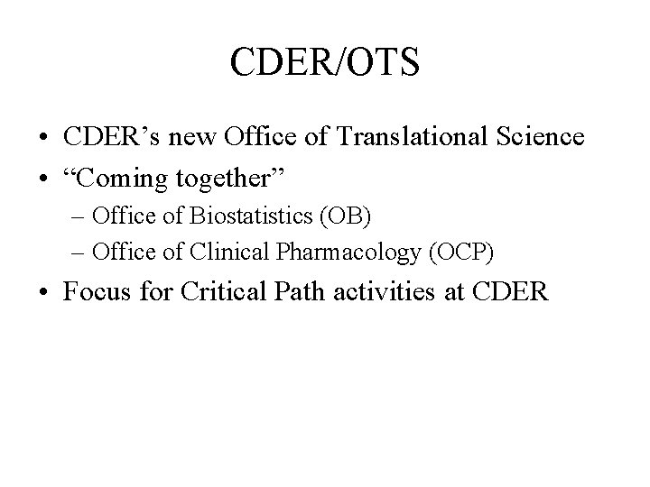 CDER/OTS • CDER’s new Office of Translational Science • “Coming together” – Office of