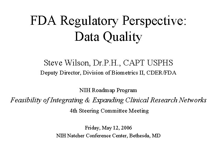 FDA Regulatory Perspective: Data Quality Steve Wilson, Dr. P. H. , CAPT USPHS Deputy