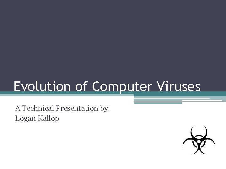 Evolution of Computer Viruses A Technical Presentation by: Logan Kallop 