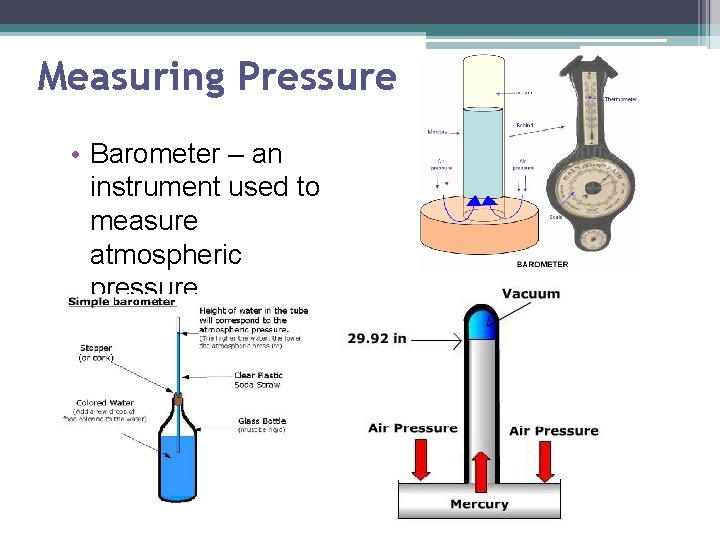 Measuring Pressure • Barometer – an instrument used to measure atmospheric pressure 