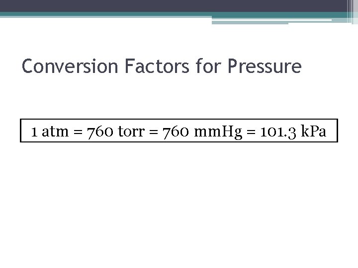 Conversion Factors for Pressure 1 atm = 760 torr = 760 mm. Hg =