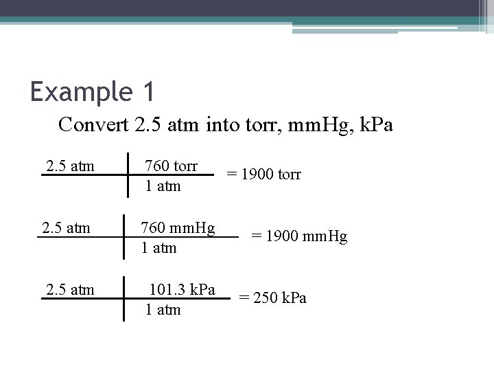 Example 1 Convert 2. 5 atm into torr, mm. Hg, k. Pa 2. 5
