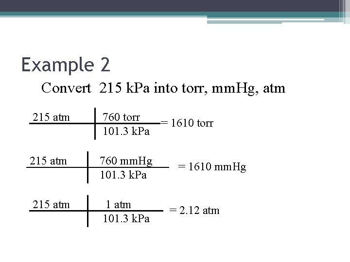 Example 2 Convert 215 k. Pa into torr, mm. Hg, atm 215 atm 760