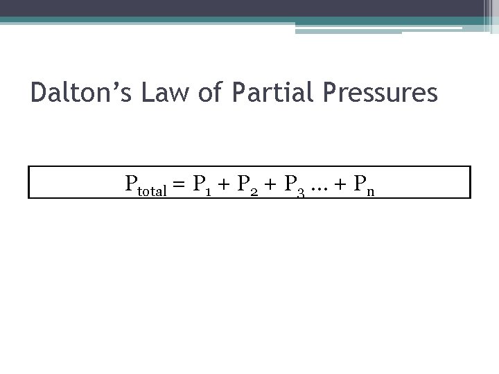 Dalton’s Law of Partial Pressures Ptotal = P 1 + P 2 + P