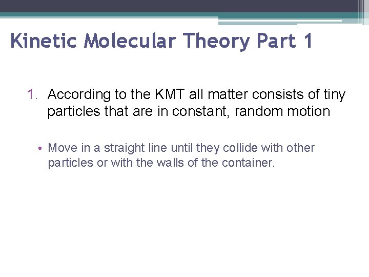 Kinetic Molecular Theory Part 1 1. According to the KMT all matter consists of