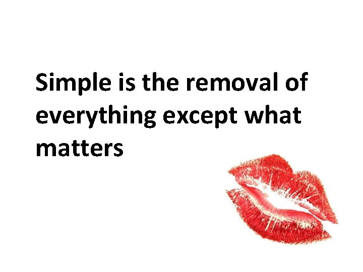 Simple is the removal of everything except what matters 