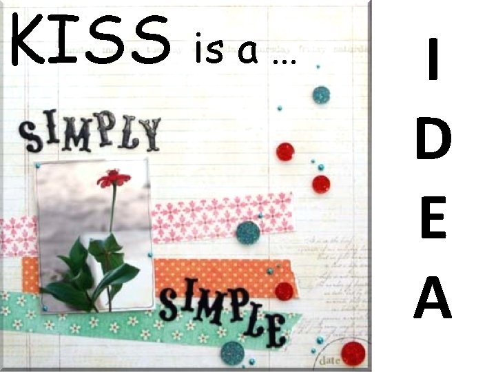 KISS is a … I D E A 
