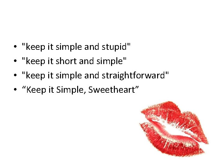  • • "keep it simple and stupid" "keep it short and simple" "keep