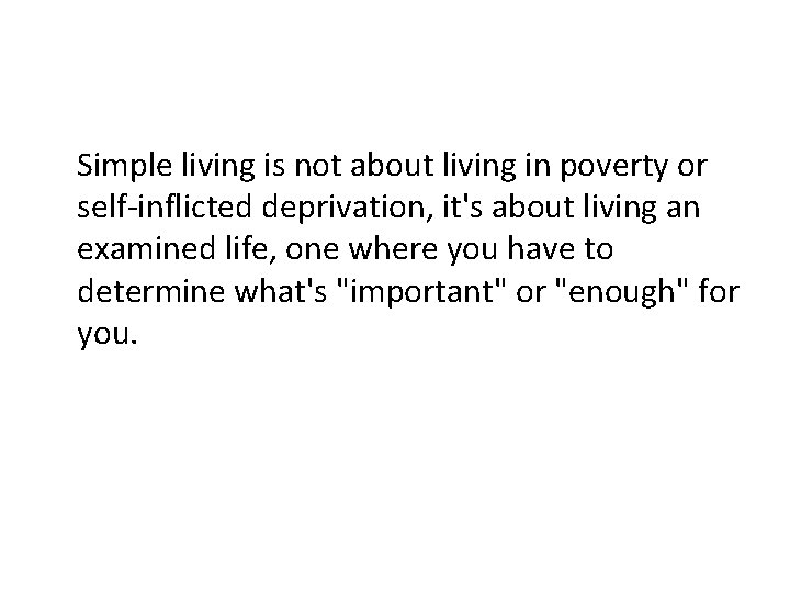 Simple living is not about living in poverty or self-inflicted deprivation, it's about living