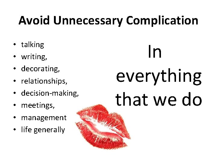 Avoid Unnecessary Complication • • talking writing, decorating, relationships, decision-making, meetings, management life generally