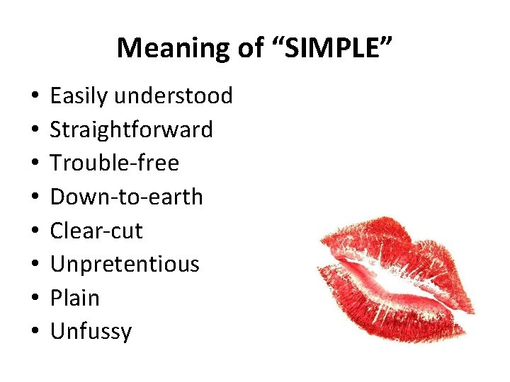Meaning of “SIMPLE” • • Easily understood Straightforward Trouble-free Down-to-earth Clear-cut Unpretentious Plain Unfussy