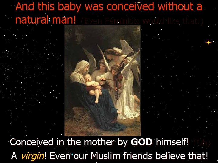 And this baby was conceived without a natural man! (Even Feminists would like that!)